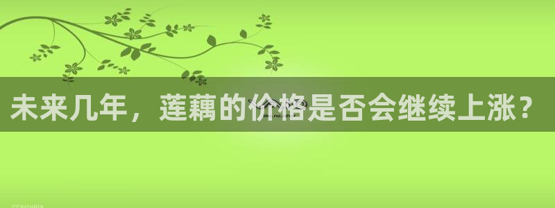 德国极悦娱乐集团：未来几年，莲藕的价格是否会继续上涨？