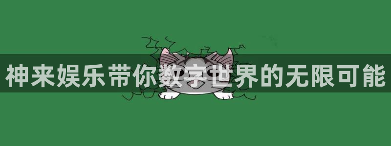 极悦娱乐链接：神来娱乐带你数字世界的无限可能